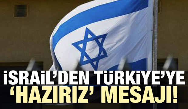 İsrail’den Türkiye’ye ‘hazırız’ mesajı