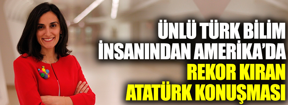 Bilim insanı Canan Dağdeviren’in ABD’de Atatürk konuşması gururlandırdı