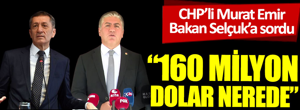 CHP’li Murat Emir Ziya Selçuk’a sordu. 160 milyon dolar nereye gitti