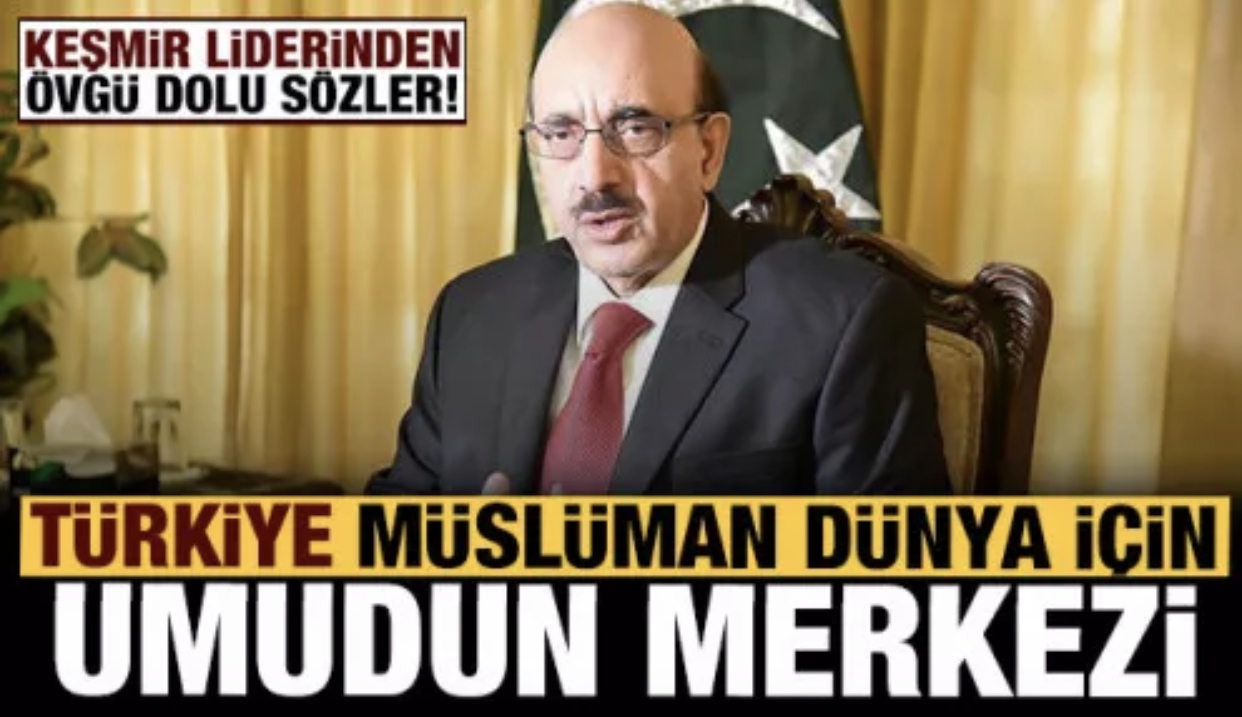 Keşmir Cumhurbaşkanı: Türkiye, Müslüman dünyası için umut