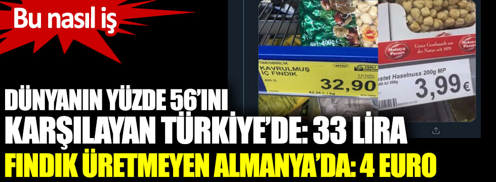 Türkiye’de 33 lira, fındık üretmeyen Almanya’da 4 euro Ak parti ve MHP buna ne diyecek?