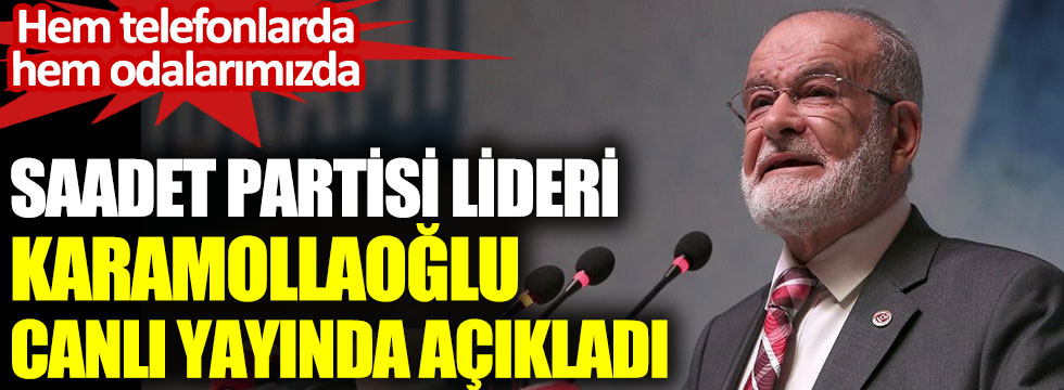 Saadet Partisi lideri Karamollaoğlu açıkladı Hem telefonlarda hem odalarımızda dinlenebiliriz