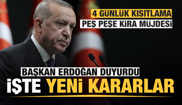 Başkan Erdoğan yeni kararları açıkladı! Kira müjdesi ve 4 günlük kısıtlama kararını duyurdu