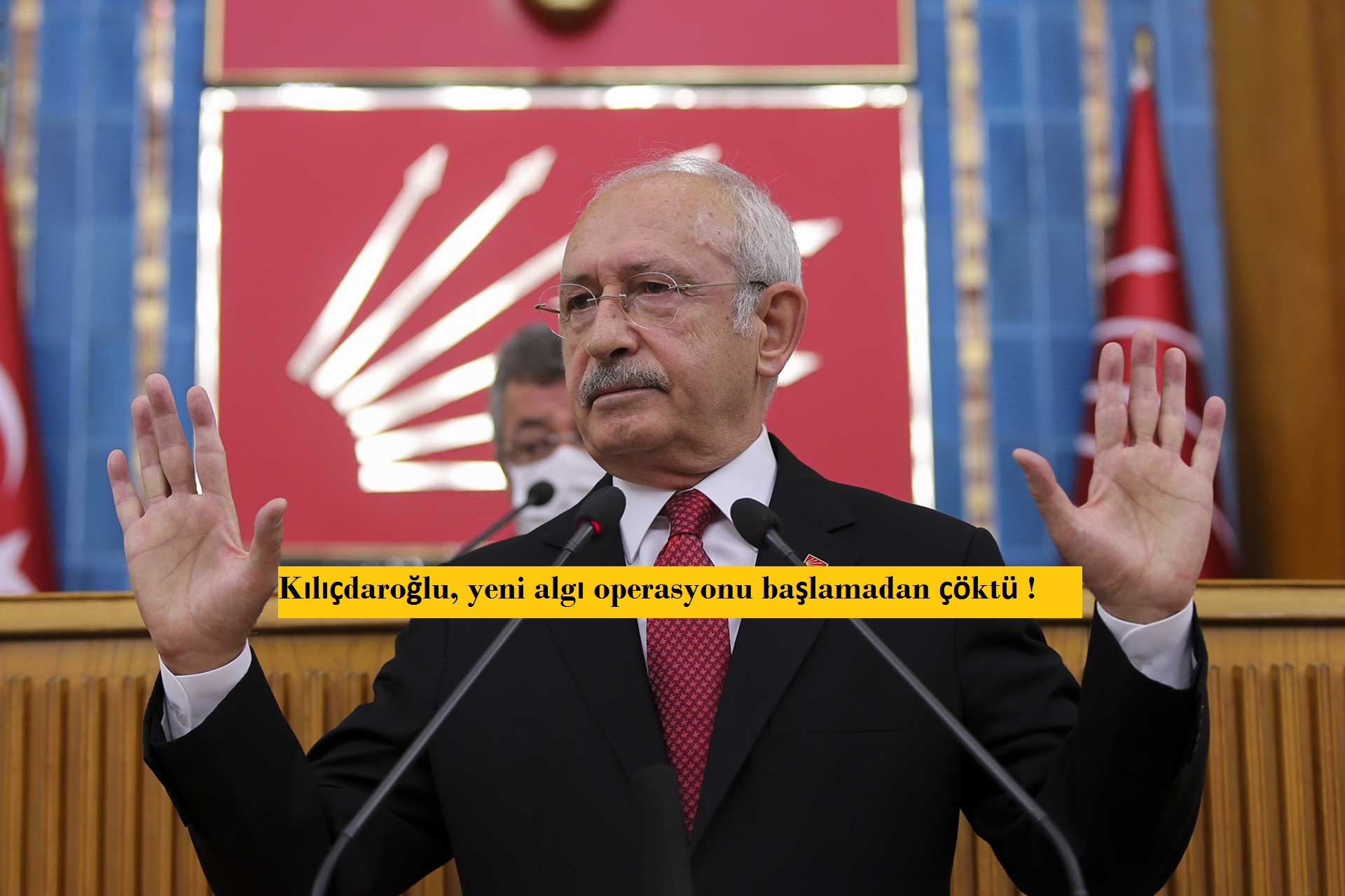 Kemal Kılıçdaroğlu, yeni algı operasyonu başlamadan çöktü !