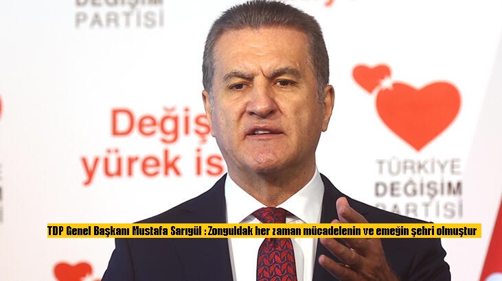 TDP Genel Başkanı Mustafa Sarıgül : Zonguldak her zaman mücadelenin ve emeğin şehri olmuştur