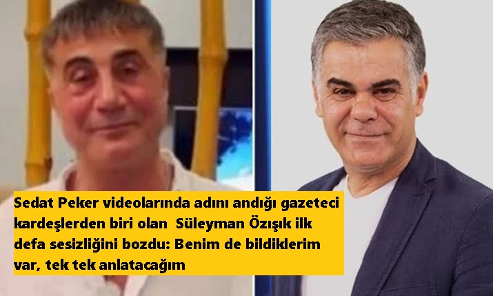 Sedat Peker videolarında adını andığı gazeteci kardeşlerden biri olan  Süleyman Özışık ilk defa sesizliğini bozdu: Benim de bildiklerim var, tek tek anlatacağım