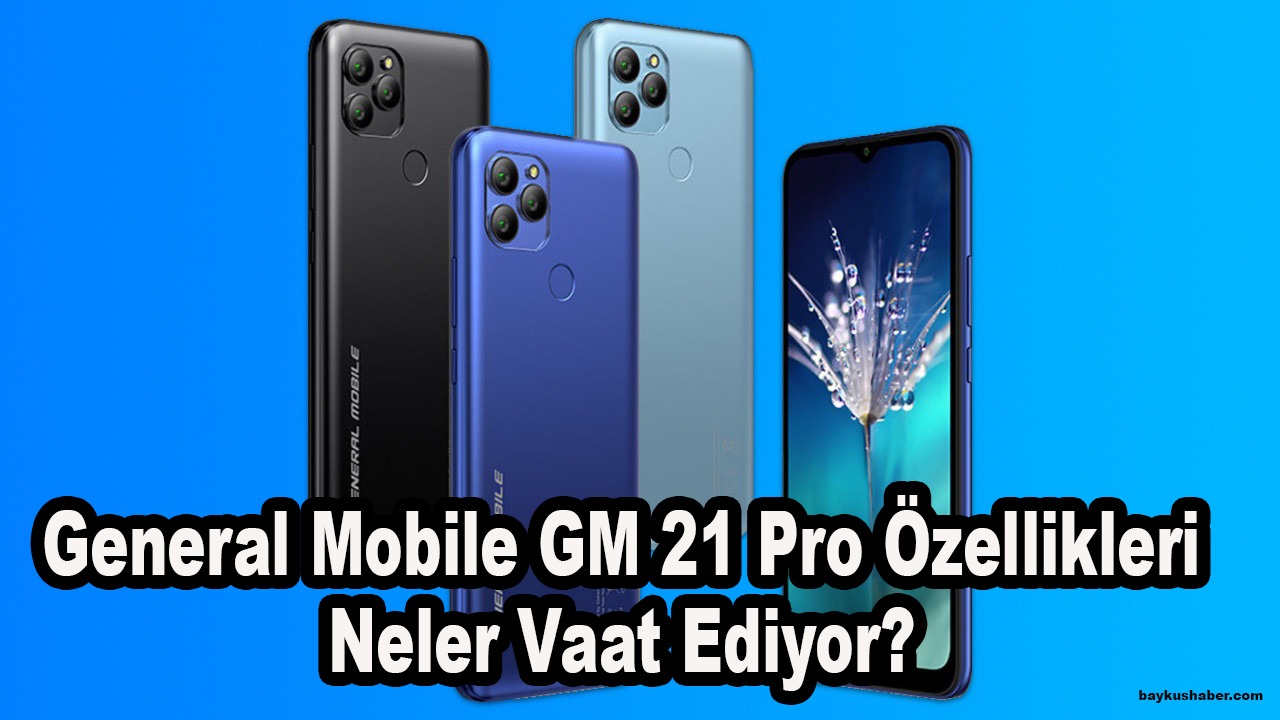 General Mobile GM 21 Pro Özellikleri Neler Vaat Ediyor?