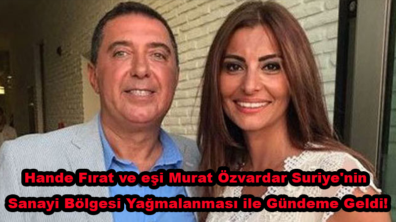 Hande Fırat ve eşi Murat Özvardar’dan Suriye’nin yağmalanması” iddiasına yanıt: Deli saçması