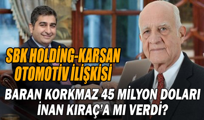 SBK Holding Karsan Otomotiv İlişkisi Sezgin Baran korkmaz 45 milyon dolar İnan Kıraç’a mı verdi?