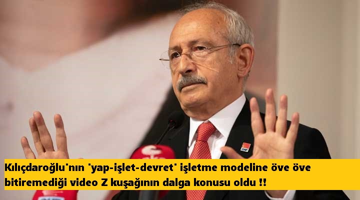 Kemal Kılıçdaroğlu’nın ‘yap-işlet-devret’ işletme modeline öve öve bitiremediği video Z kuşağının dalga konusu oldu !!