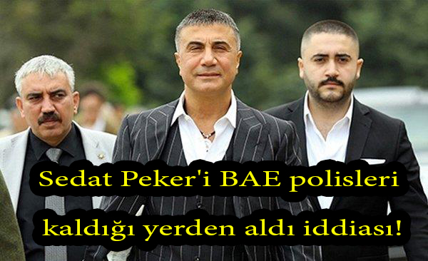 Sedat Peker’i BAE polisleri kaldığı yerden aldı iddiası!