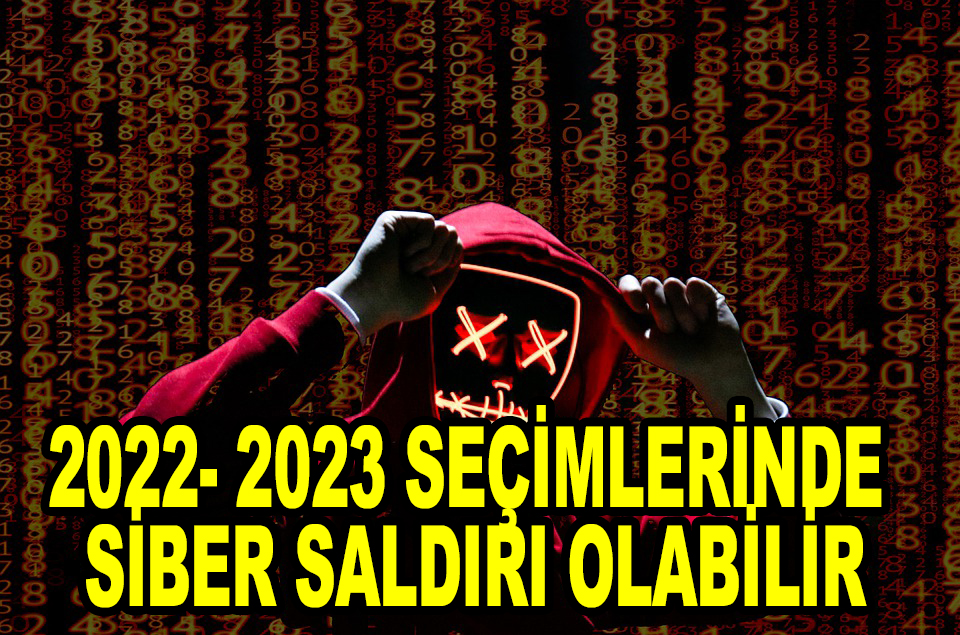 2022 – 2023 Seçimlerin ‘de siber saldırı olabilir iddiası!