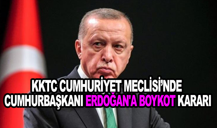 KKTC Cumhuriyet Meclisi’nde Cumhurbaşkanı Erdoğan’a boykot kararı