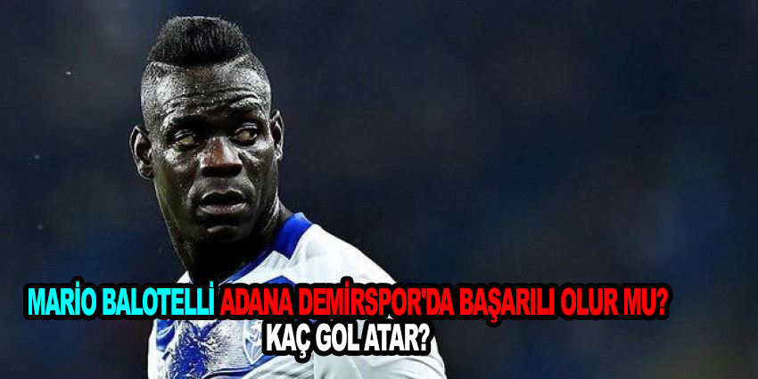 Mario Balotelli Adana Demirspor’da Başarılı olur mu?