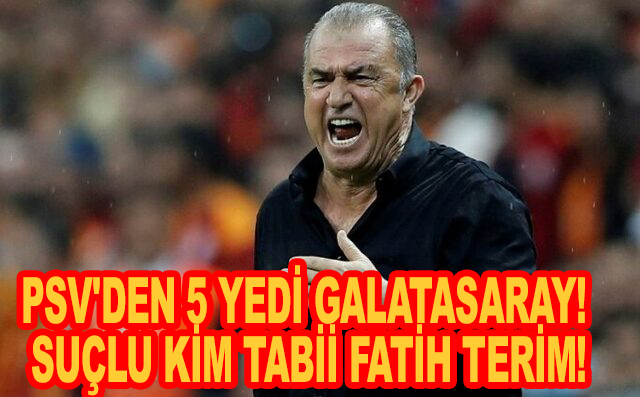 PSV’den 5 yedi Galatasaray! Suçlu kim tabii Fatih Terim!