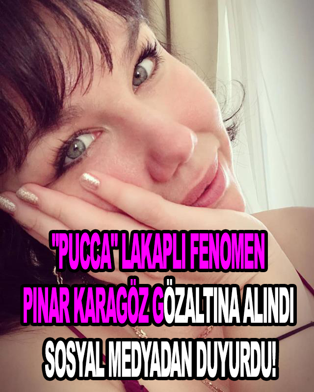 “Pucca” lakaplı fenomen Pınar Karagöz gözaltına alındı sosyal medyadan duyurdu!