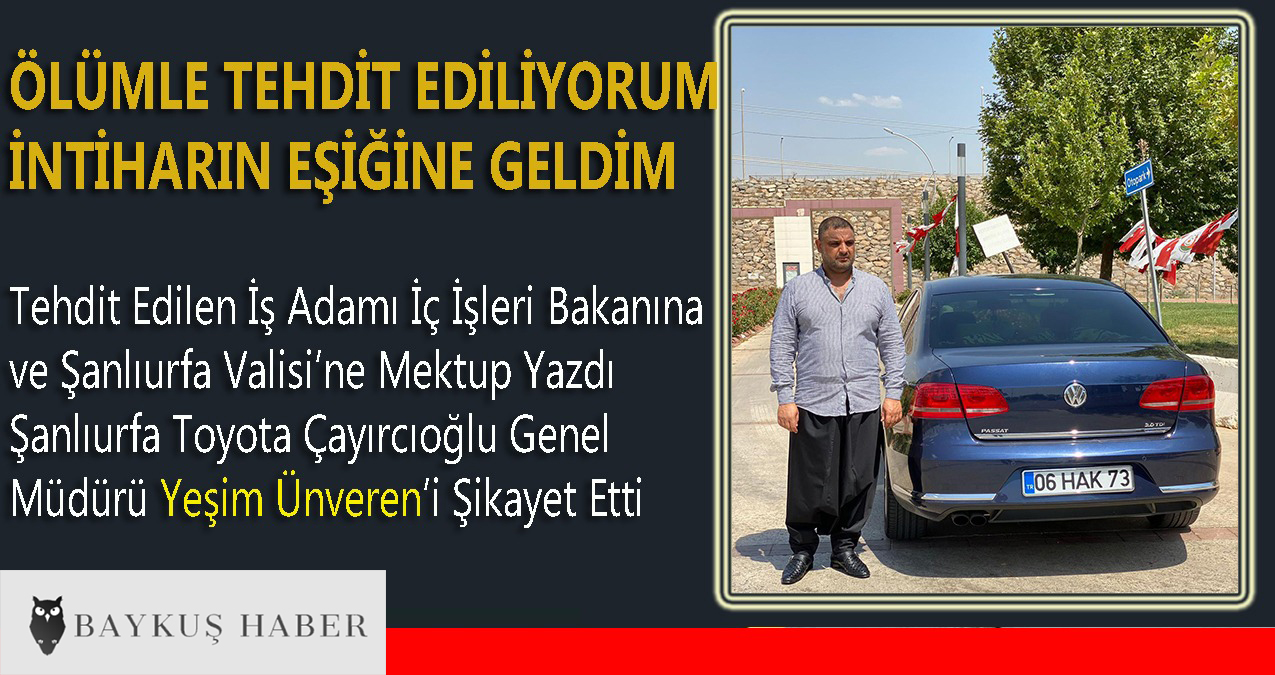 Halil Karataş Şanlıurfa Toyota Çayırcıoğlu Genel Müdürü Yeşim Ünveren’i Şikayet Etti