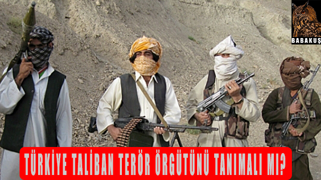 Türkiye Taliban terör örgütünü tanımalı mı?