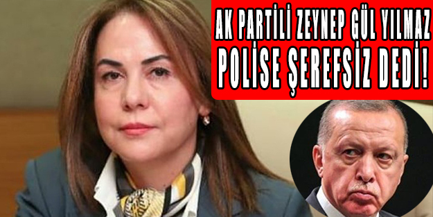 Ak Partili Zeynep Gül Yılmaz polis memurlarına skandal sözler: Yaklaşma tükürüğün geliyor! Şerefsize bak!