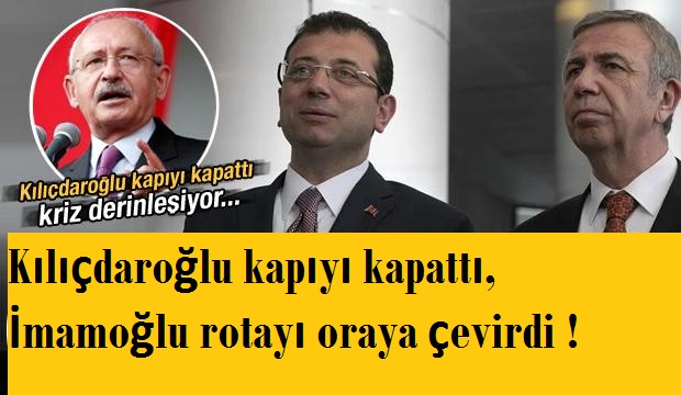 CHP Lideri Kemal Kılıçdaroğlu kapıyı kapatınca  İmamoğlu rotayı oraya çevirdi!
