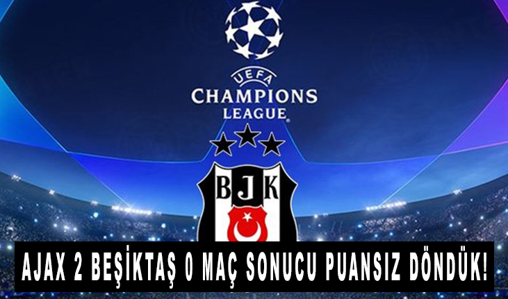 Ajax 2 Beşiktaş 0 Maç Sonucu Puansız Döndük!