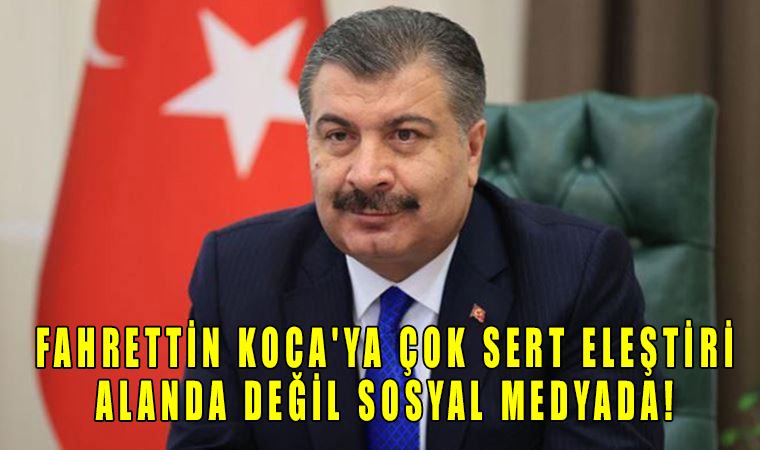 Sağlık Bakanı Fahrettin Koca’ya çok sert eleştiri, alanda değil sosyal medyada!