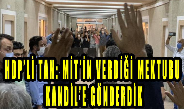 HDP’li Tan: MİT’in verdiği mektubu Kandil’e gönderdik, Murat Karayılan’a verdik!