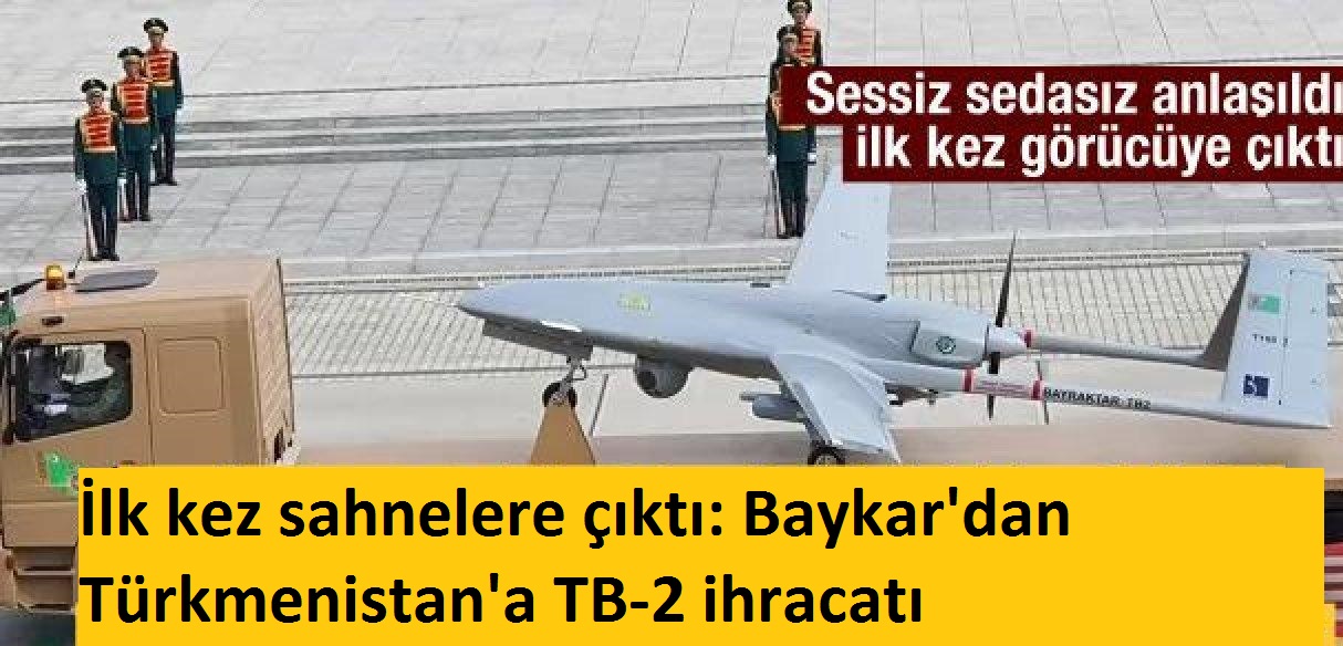 İlk kez sahnelere çıktı: Baykar’dan Türkmenistan’a TB-2 ihracatı