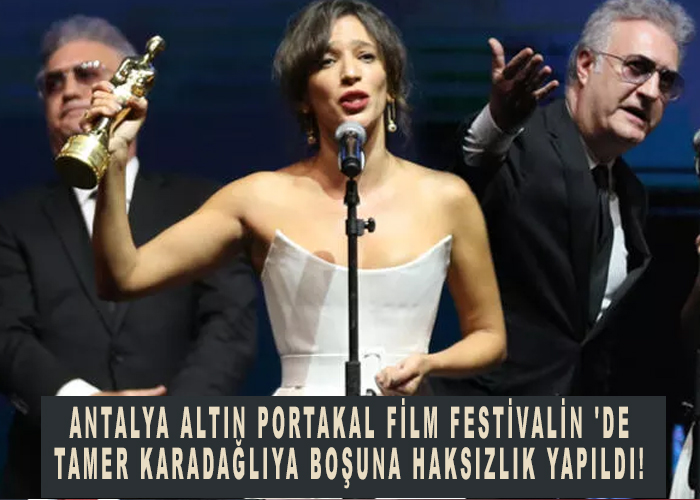 Antalya Altın Portakal Film Festivalin ‘de Tamer Karadağlıya boşuna haksızlık yapıldı!