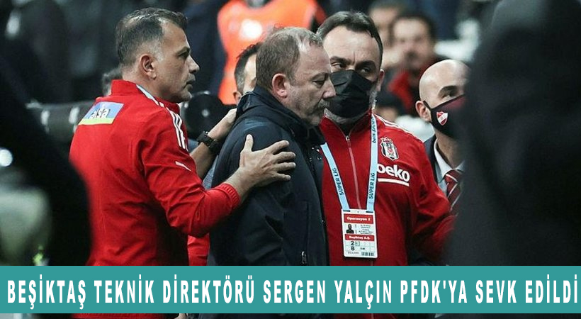 Beşiktaş Teknik direktörü Sergen Yalçın PFDK’ya sevk edildi