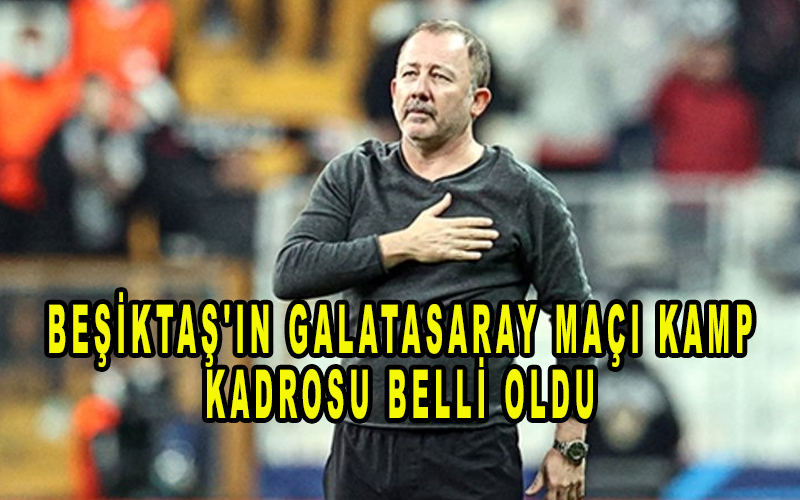 Beşiktaş’ın Galatasaray maçı kamp kadrosu belli oldu! Yıldız oyuncu kadro ‘da yok!
