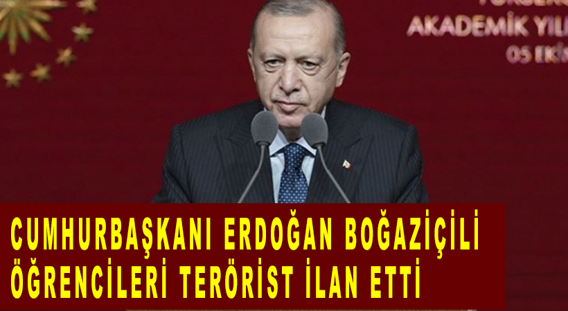 Cumhurbaşkanı Erdoğan Boğaziçili öğrencileri terörist ilan etti