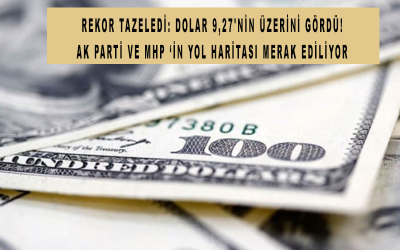 Rekor tazeledi: Dolar 9,27’nin üzerini gördü! Ak Parti ve MHP’nin alacağı yol haritası merak ediliyor!