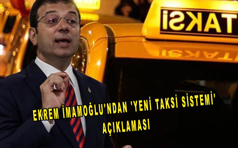 Ekrem İmamoğlu’ndan ‘Yeni Taksi sistemi’ açıklaması, Taksi plaka sahipleri kriz geçiriyor!