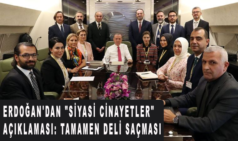 Erdoğan’dan “Siyasi cinayetler” açıklaması: tamamen deli saçması