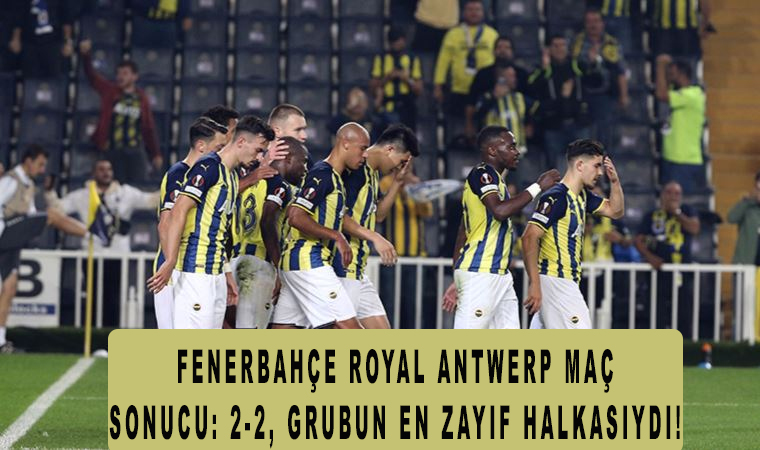 Fenerbahçe Royal Antwerp maç sonucu: 2-2, grubun en zayıf halkasıydı!