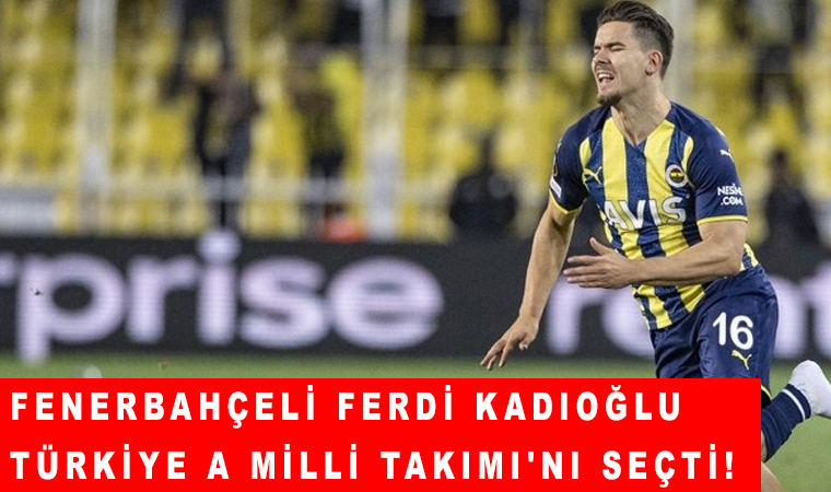 Fenerbahçeli Ferdi Kadıoğlu Türkiye A Milli Takımı’nı seçti!