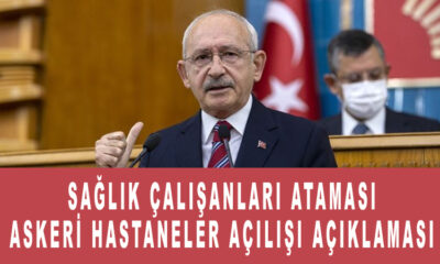 Kemal Kılıçdaroğlu açıklaması Sağlık çalışanları ataması ve Askeri hastaneler açılışı açıklaması