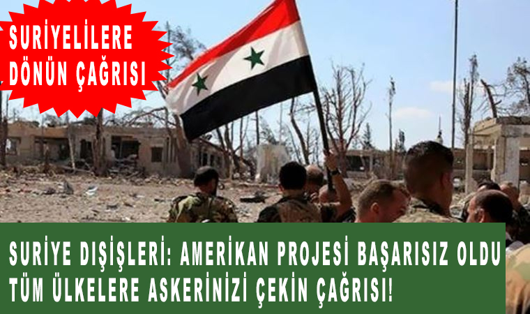 Suriye Dışişleri: Amerikan projesi başarısız oldu, Tüm ülkelere Askerinizi çekin çağrısı!
