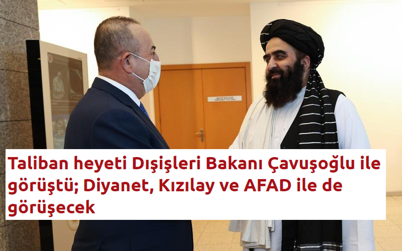 Taliban heyeti üst düzey görüşmeler için Türkiye’de Ak partili Dış işleri bakanı Mevlüt Çavuşoğlu ile görüştü