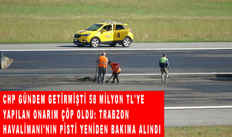 CHP gündem getirmişti 58 milyon TL’ye yapılan onarım çöp oldu: Trabzon Havalimanı’nın pisti yeniden bakıma alındı