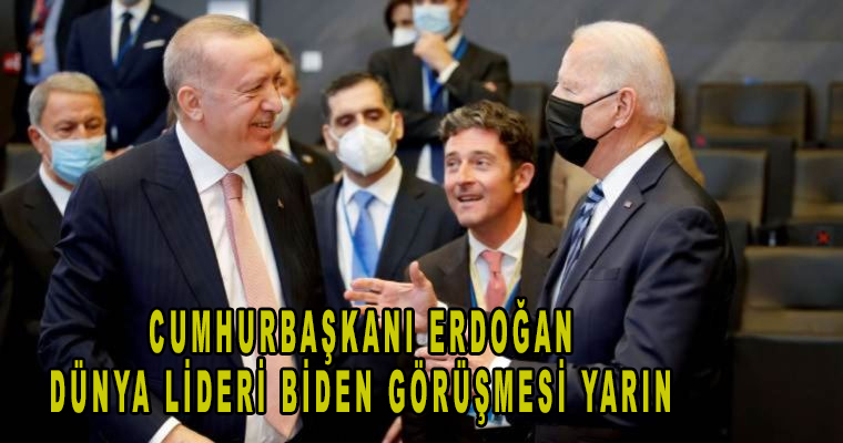 Cumhurbaşkanı Erdoğan Dünya Lideri Biden görüşmesi yarın