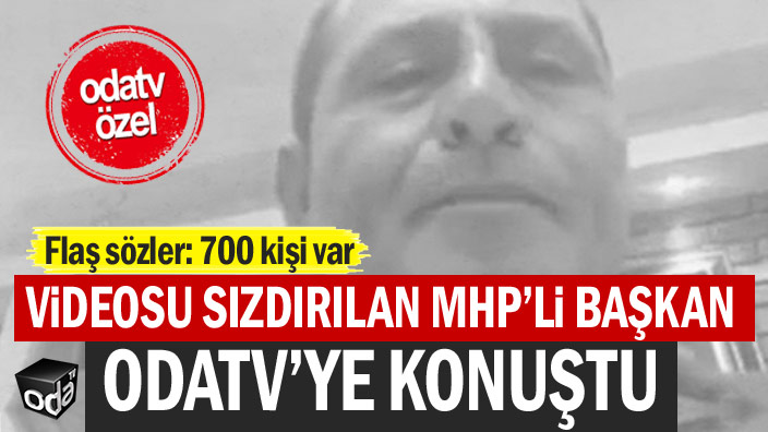 Videosu sızdırıldığı iddia edilen MHP’li Başkan Veyis Baysal Odatv’ye konuştu