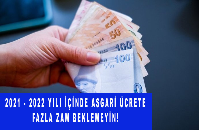2021 – 2022 yılı içinde Asgari ücrete fazla zam beklemeyin!