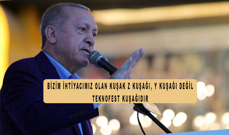 Erdoğan: Bizim ihtiyacımız olan kuşak Z kuşağı, Y kuşağı değil, TEKNOFEST kuşağıdır