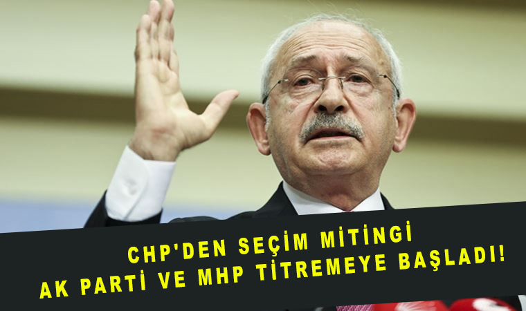 Haydi meydana' deyip açıkladı: CHP'den seçim mitingi, Ak Parti ve MHP titremeye başladı!