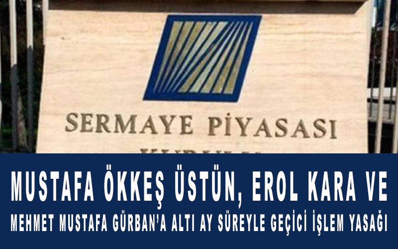 Mustafa Ökkeş Üstün, Erol Kara ve Mehmet Mustafa Gürban’a altı ay süreyle geçici işlem yasağı