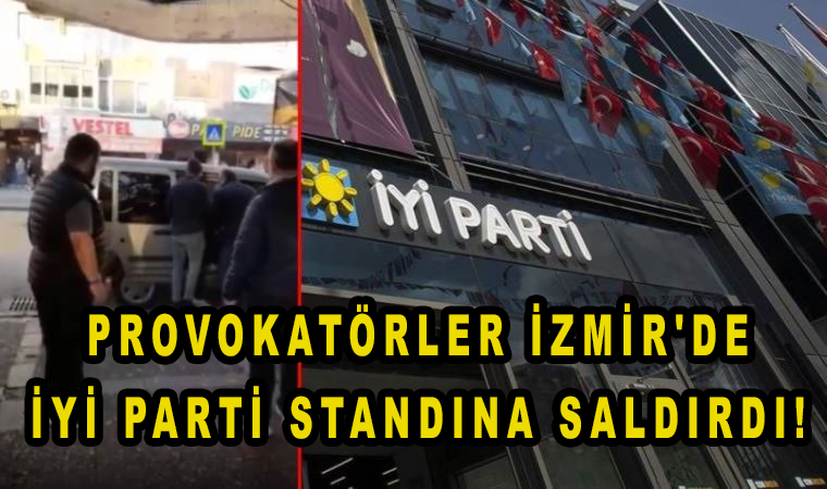 Provokatörler İzmir’de İYİ Parti standına saldırdı!