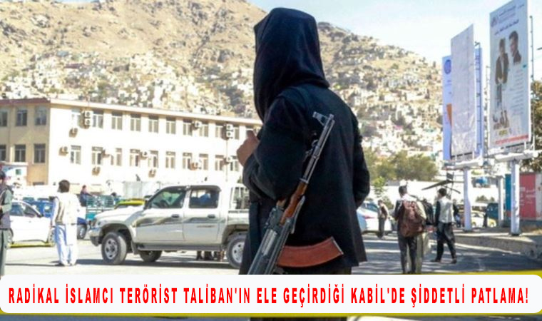 Radikal İslamcı Terörist Taliban’ın ele geçirdiği Kabil’de şiddetli patlama!