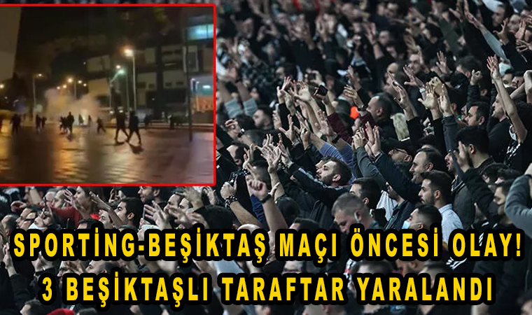 Sporting lizbon Beşiktaş maçı öncesi kavga! 3 Beşiktaşlı taraftar yaralandı!